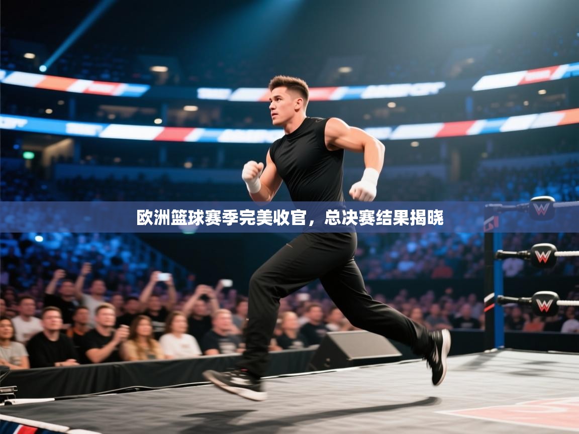 开云体育直播-欧洲篮球赛季完美收官,总决赛结果揭晓 第3张