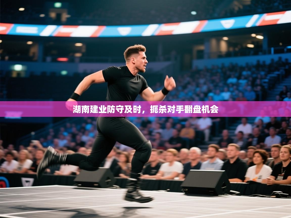 开云体育工单提交入口-湖南建业防守及时，扼杀对手翻盘机会