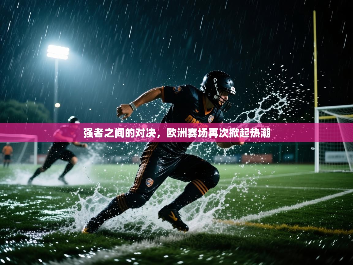 开云体育英文版入口-强者之间的对决，欧洲赛场再次掀起热潮  第1张