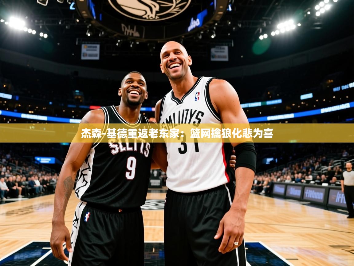 开云体育无法登录解决方案-杰森-基德重返老东家：篮网擒狼化悲为喜  第4张