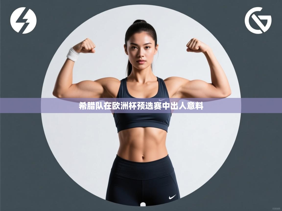 云开体育app网页版入口-希腊队在欧洲杯预选赛中出人意料 第2张